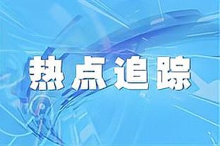 图赫尔：凯恩无比期待在梦剧场比赛 他在慕尼黑过得很开心